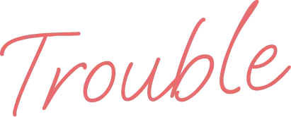 Trouble